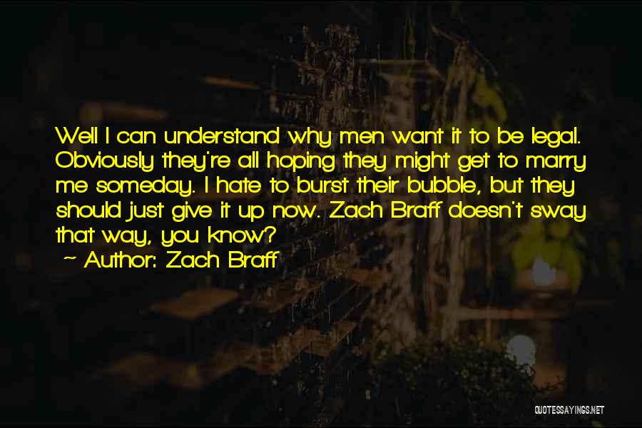 Zach Braff Quotes: Well I Can Understand Why Men Want It To Be Legal. Obviously They're All Hoping They Might Get To Marry