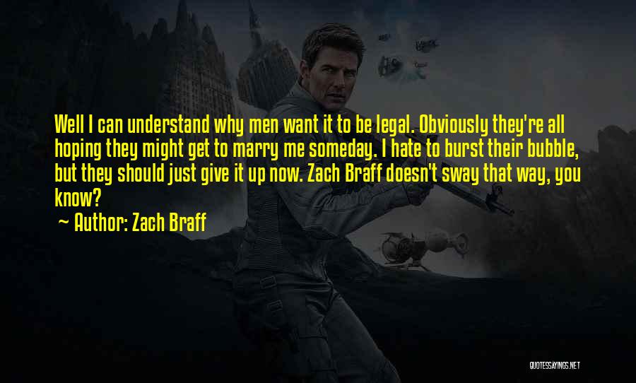 Zach Braff Quotes: Well I Can Understand Why Men Want It To Be Legal. Obviously They're All Hoping They Might Get To Marry