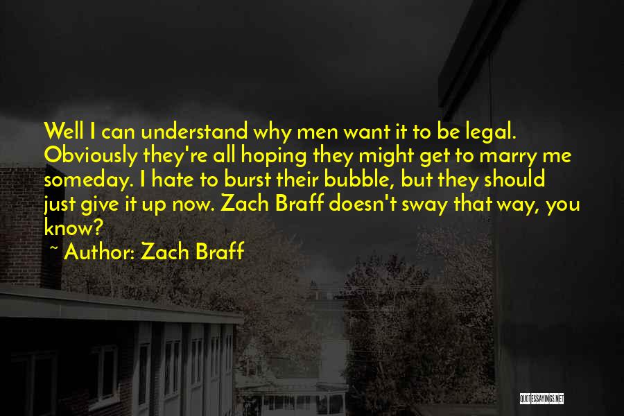 Zach Braff Quotes: Well I Can Understand Why Men Want It To Be Legal. Obviously They're All Hoping They Might Get To Marry