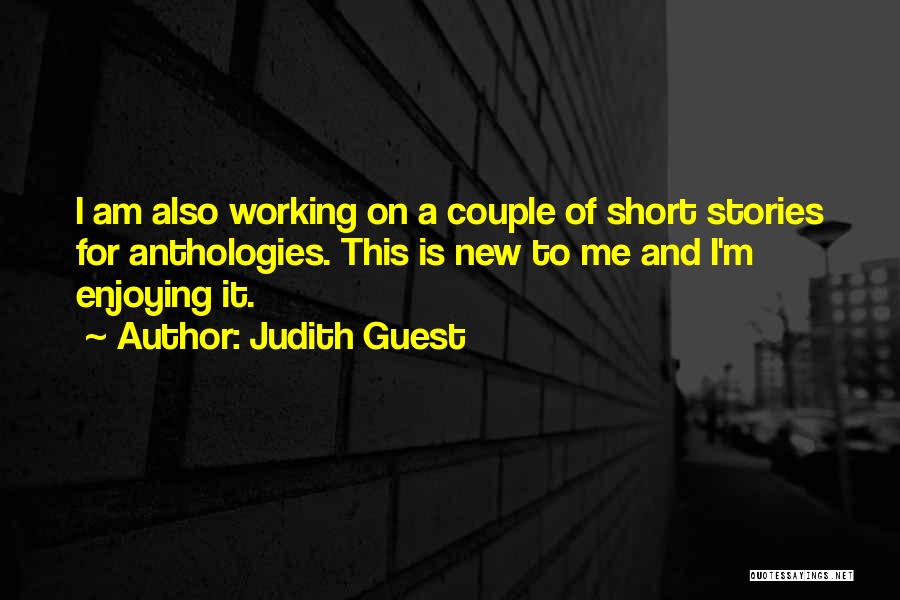 Judith Guest Quotes: I Am Also Working On A Couple Of Short Stories For Anthologies. This Is New To Me And I'm Enjoying