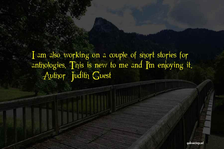 Judith Guest Quotes: I Am Also Working On A Couple Of Short Stories For Anthologies. This Is New To Me And I'm Enjoying