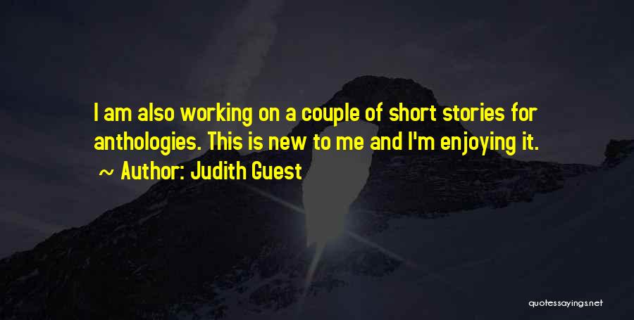 Judith Guest Quotes: I Am Also Working On A Couple Of Short Stories For Anthologies. This Is New To Me And I'm Enjoying