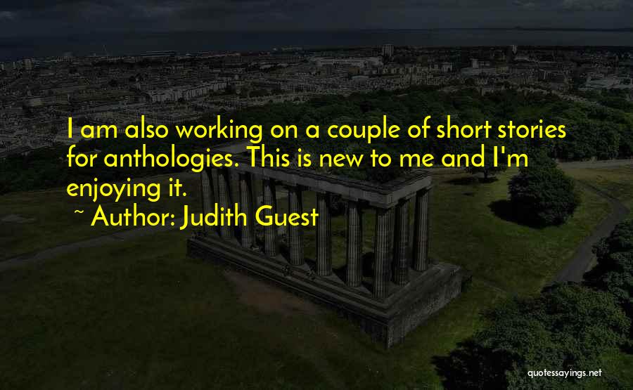 Judith Guest Quotes: I Am Also Working On A Couple Of Short Stories For Anthologies. This Is New To Me And I'm Enjoying