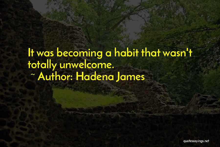 Hadena James Quotes: It Was Becoming A Habit That Wasn't Totally Unwelcome.