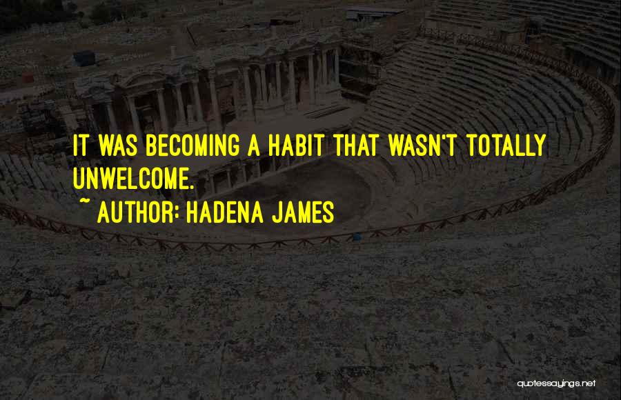 Hadena James Quotes: It Was Becoming A Habit That Wasn't Totally Unwelcome.