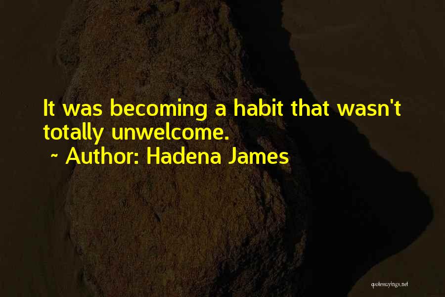 Hadena James Quotes: It Was Becoming A Habit That Wasn't Totally Unwelcome.
