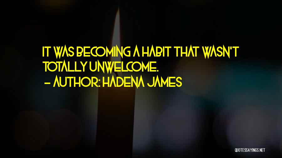 Hadena James Quotes: It Was Becoming A Habit That Wasn't Totally Unwelcome.