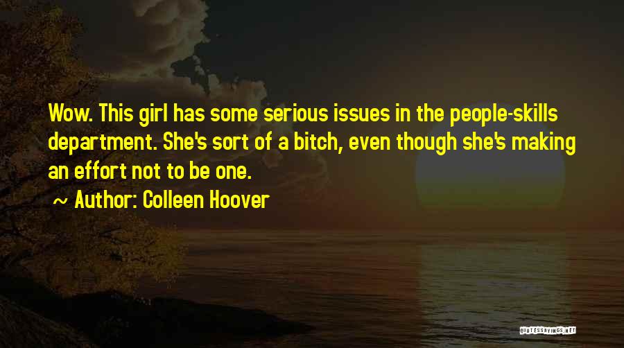 Colleen Hoover Quotes: Wow. This Girl Has Some Serious Issues In The People-skills Department. She's Sort Of A Bitch, Even Though She's Making