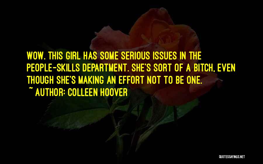 Colleen Hoover Quotes: Wow. This Girl Has Some Serious Issues In The People-skills Department. She's Sort Of A Bitch, Even Though She's Making