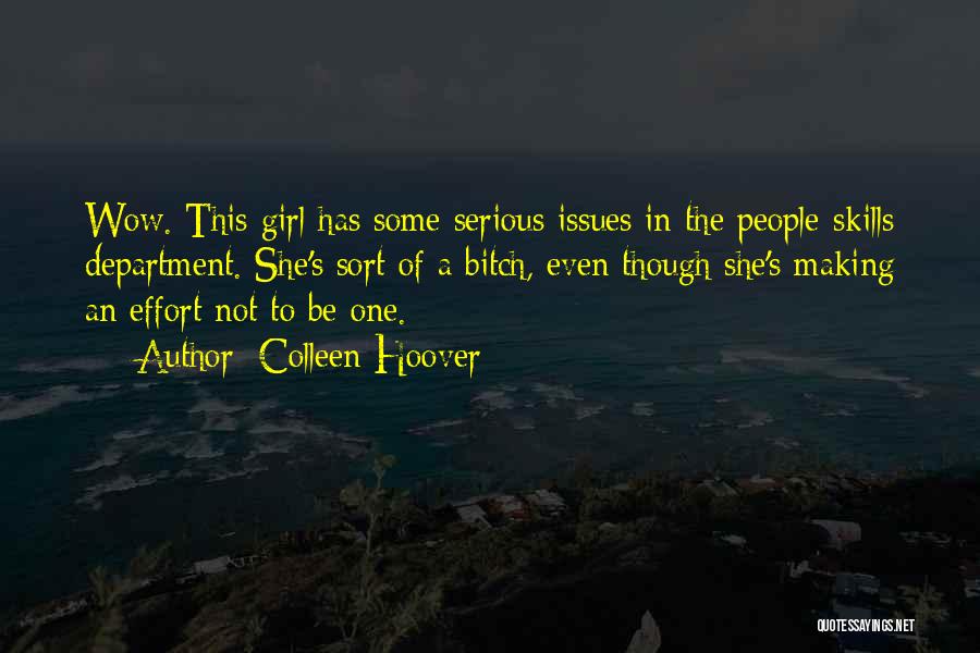 Colleen Hoover Quotes: Wow. This Girl Has Some Serious Issues In The People-skills Department. She's Sort Of A Bitch, Even Though She's Making