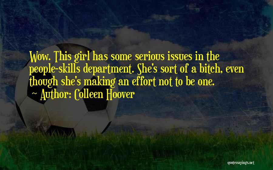 Colleen Hoover Quotes: Wow. This Girl Has Some Serious Issues In The People-skills Department. She's Sort Of A Bitch, Even Though She's Making