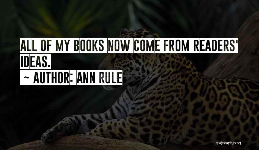 Ann Rule Quotes: All Of My Books Now Come From Readers' Ideas.