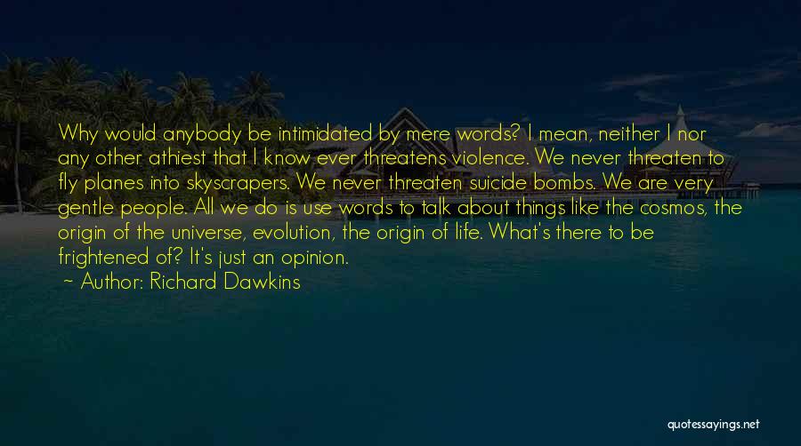 Richard Dawkins Quotes: Why Would Anybody Be Intimidated By Mere Words? I Mean, Neither I Nor Any Other Athiest That I Know Ever