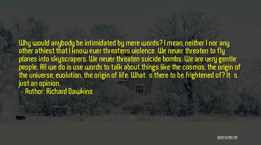 Richard Dawkins Quotes: Why Would Anybody Be Intimidated By Mere Words? I Mean, Neither I Nor Any Other Athiest That I Know Ever