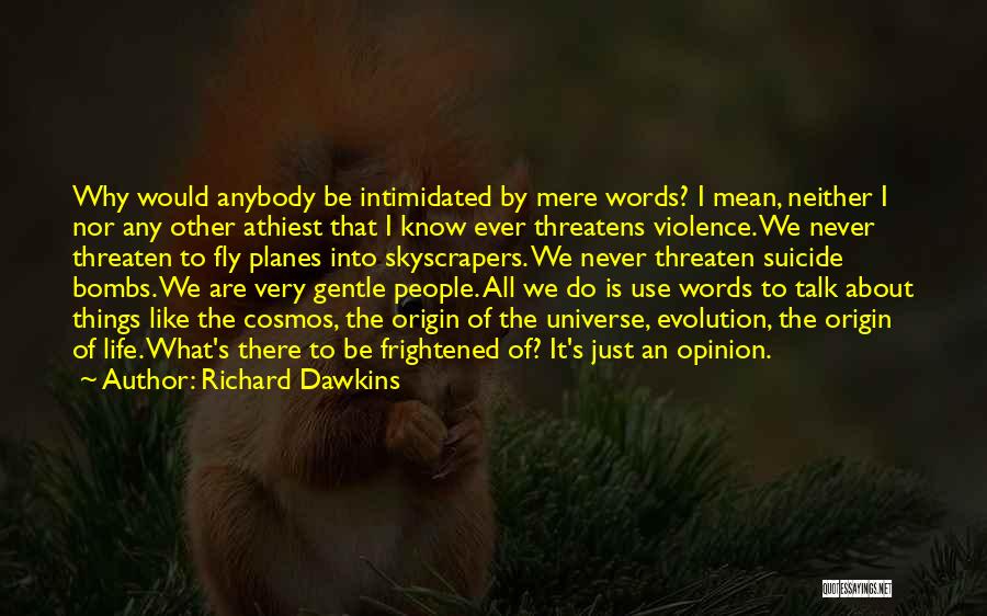 Richard Dawkins Quotes: Why Would Anybody Be Intimidated By Mere Words? I Mean, Neither I Nor Any Other Athiest That I Know Ever