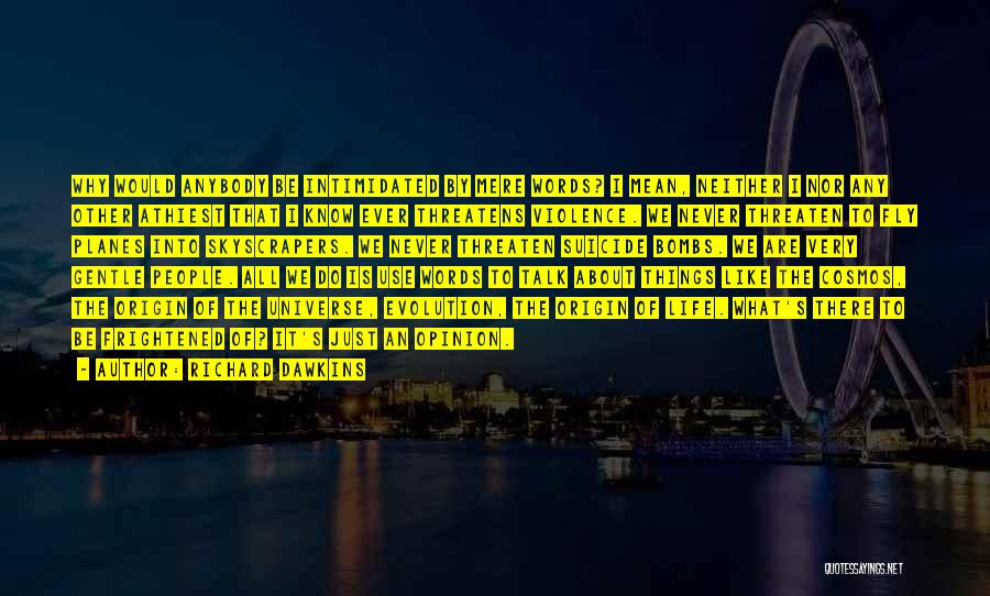 Richard Dawkins Quotes: Why Would Anybody Be Intimidated By Mere Words? I Mean, Neither I Nor Any Other Athiest That I Know Ever