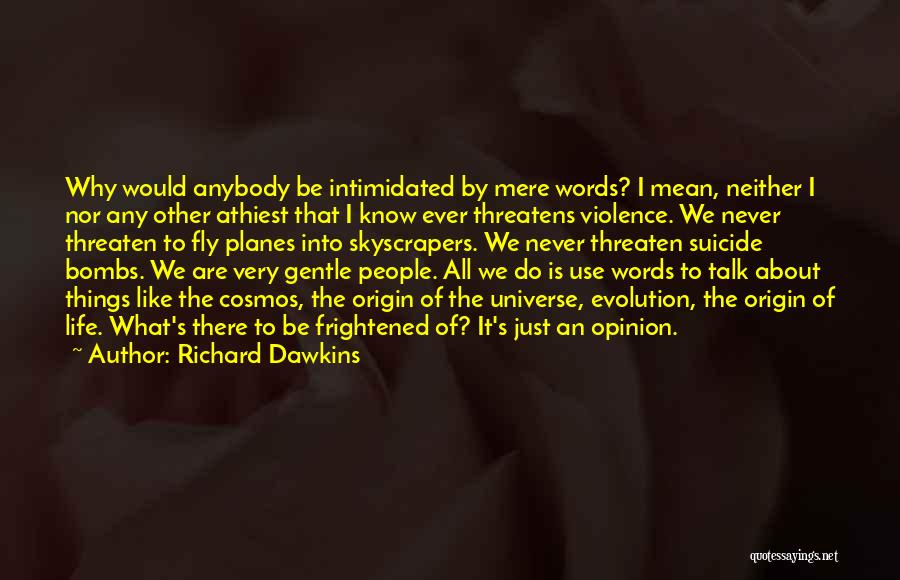 Richard Dawkins Quotes: Why Would Anybody Be Intimidated By Mere Words? I Mean, Neither I Nor Any Other Athiest That I Know Ever
