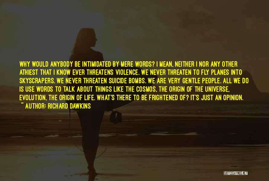 Richard Dawkins Quotes: Why Would Anybody Be Intimidated By Mere Words? I Mean, Neither I Nor Any Other Athiest That I Know Ever