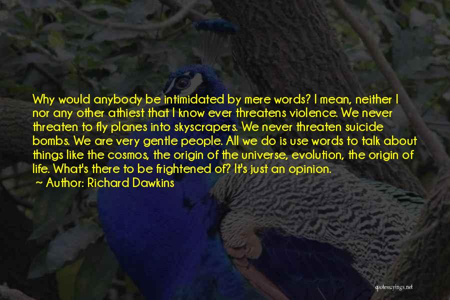 Richard Dawkins Quotes: Why Would Anybody Be Intimidated By Mere Words? I Mean, Neither I Nor Any Other Athiest That I Know Ever