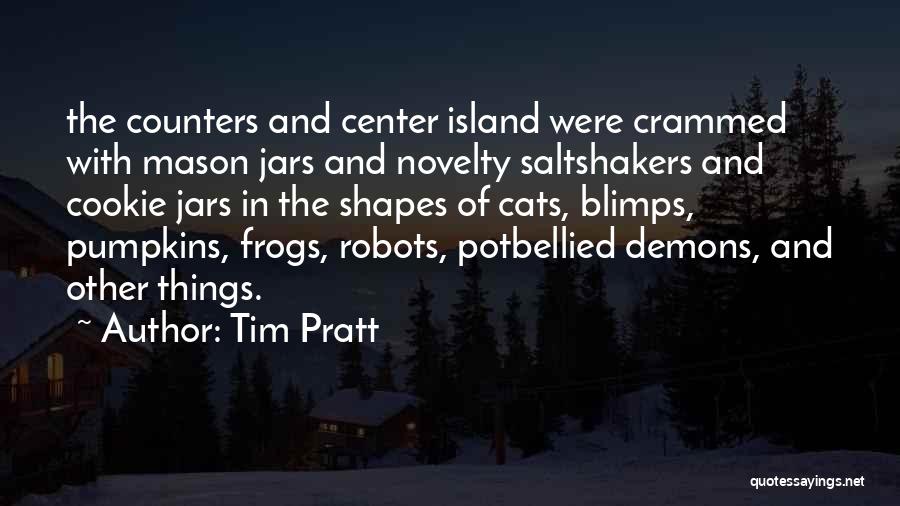 Tim Pratt Quotes: The Counters And Center Island Were Crammed With Mason Jars And Novelty Saltshakers And Cookie Jars In The Shapes Of