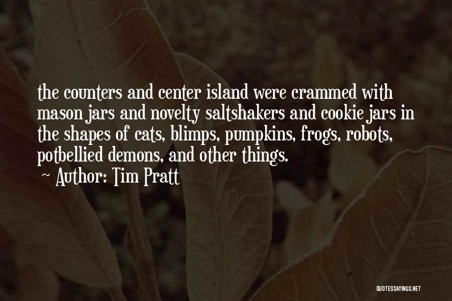 Tim Pratt Quotes: The Counters And Center Island Were Crammed With Mason Jars And Novelty Saltshakers And Cookie Jars In The Shapes Of