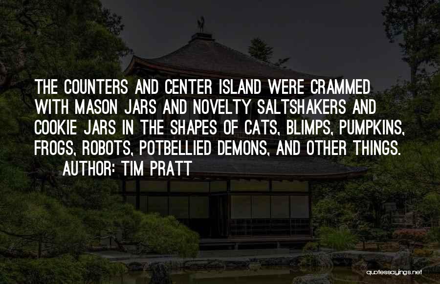 Tim Pratt Quotes: The Counters And Center Island Were Crammed With Mason Jars And Novelty Saltshakers And Cookie Jars In The Shapes Of