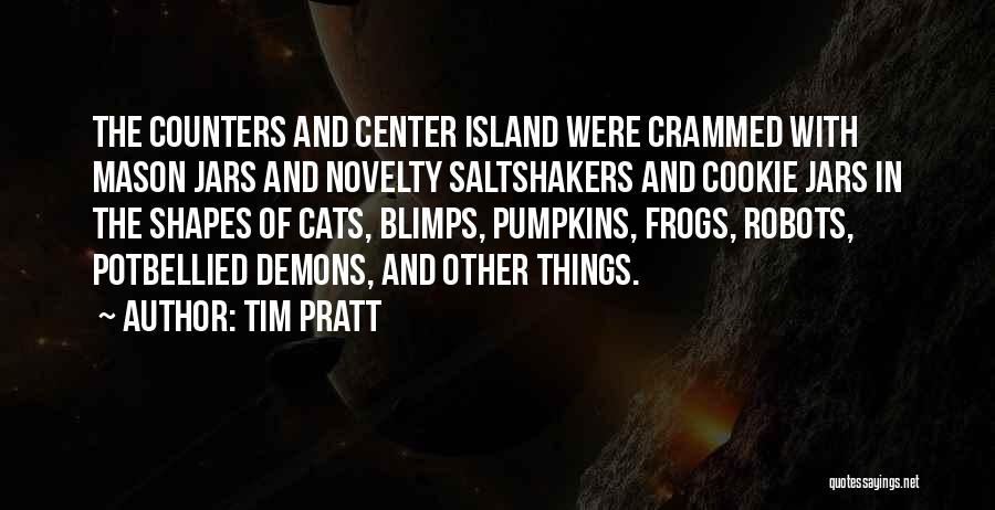 Tim Pratt Quotes: The Counters And Center Island Were Crammed With Mason Jars And Novelty Saltshakers And Cookie Jars In The Shapes Of