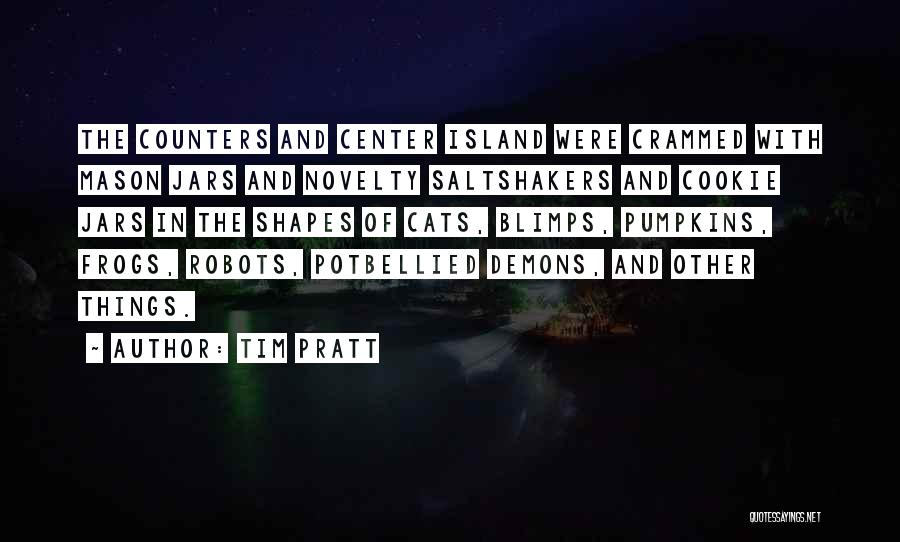 Tim Pratt Quotes: The Counters And Center Island Were Crammed With Mason Jars And Novelty Saltshakers And Cookie Jars In The Shapes Of