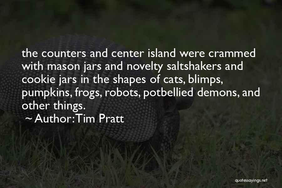 Tim Pratt Quotes: The Counters And Center Island Were Crammed With Mason Jars And Novelty Saltshakers And Cookie Jars In The Shapes Of