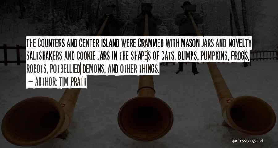 Tim Pratt Quotes: The Counters And Center Island Were Crammed With Mason Jars And Novelty Saltshakers And Cookie Jars In The Shapes Of