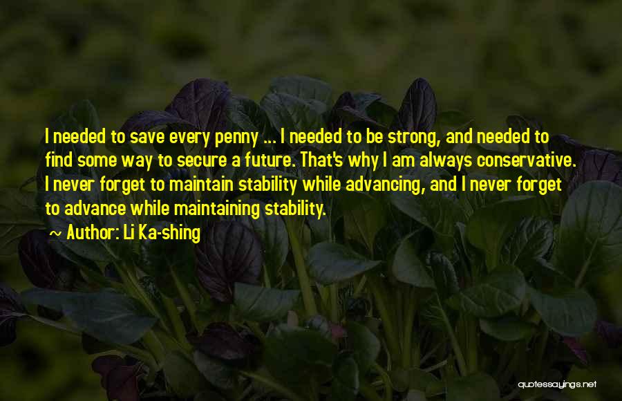 Li Ka-shing Quotes: I Needed To Save Every Penny ... I Needed To Be Strong, And Needed To Find Some Way To Secure