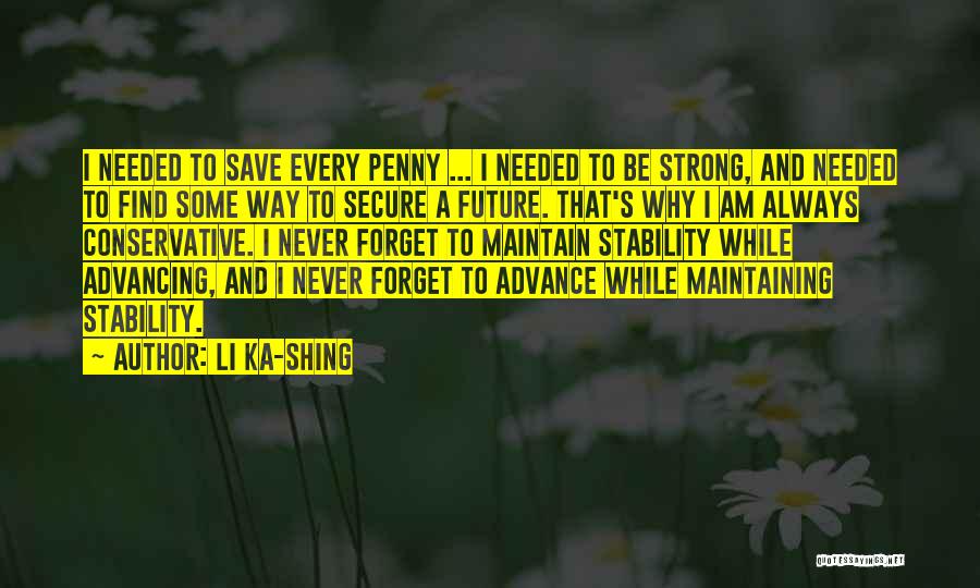 Li Ka-shing Quotes: I Needed To Save Every Penny ... I Needed To Be Strong, And Needed To Find Some Way To Secure