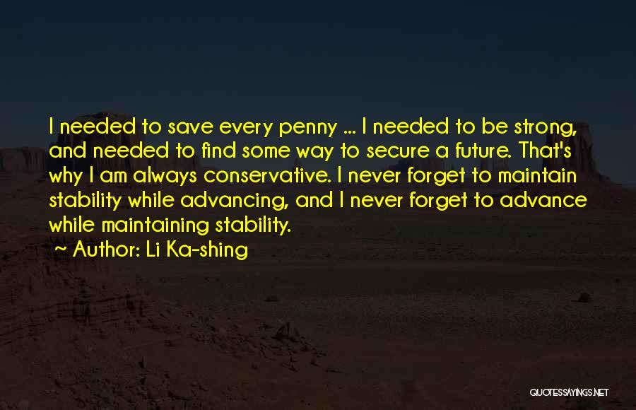 Li Ka-shing Quotes: I Needed To Save Every Penny ... I Needed To Be Strong, And Needed To Find Some Way To Secure