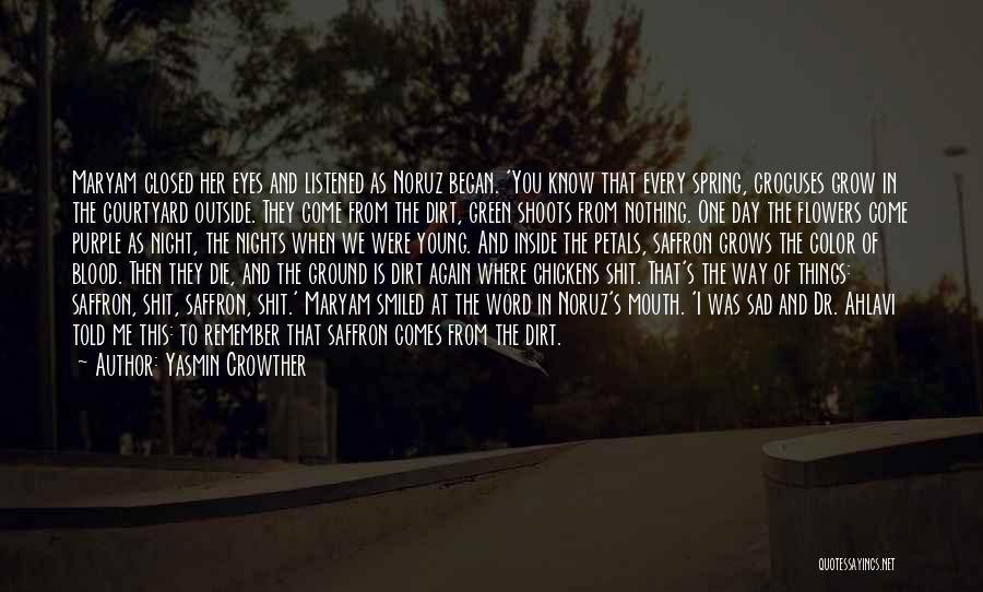 Yasmin Crowther Quotes: Maryam Closed Her Eyes And Listened As Noruz Began. 'you Know That Every Spring, Crocuses Grow In The Courtyard Outside.