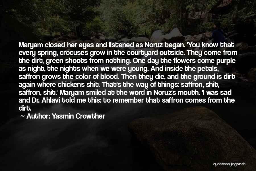 Yasmin Crowther Quotes: Maryam Closed Her Eyes And Listened As Noruz Began. 'you Know That Every Spring, Crocuses Grow In The Courtyard Outside.