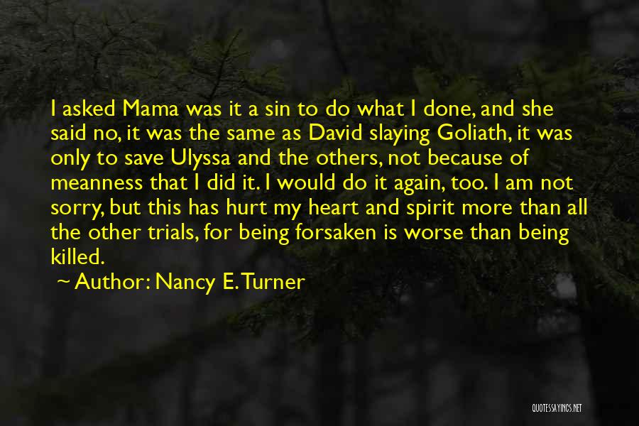 Nancy E. Turner Quotes: I Asked Mama Was It A Sin To Do What I Done, And She Said No, It Was The Same