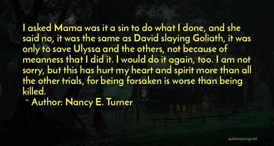 Nancy E. Turner Quotes: I Asked Mama Was It A Sin To Do What I Done, And She Said No, It Was The Same