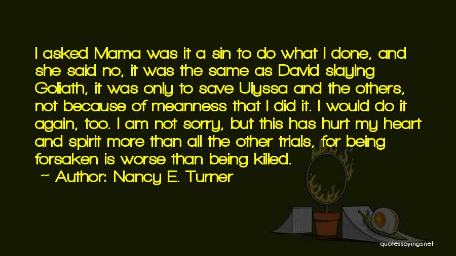 Nancy E. Turner Quotes: I Asked Mama Was It A Sin To Do What I Done, And She Said No, It Was The Same