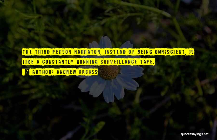 Andrew Vachss Quotes: The Third Person Narrator, Instead Of Being Omniscient, Is Like A Constantly Running Surveillance Tape.