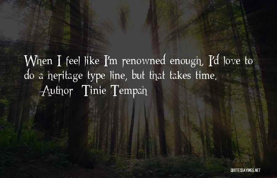 Tinie Tempah Quotes: When I Feel Like I'm Renowned Enough, I'd Love To Do A Heritage-type Line, But That Takes Time.