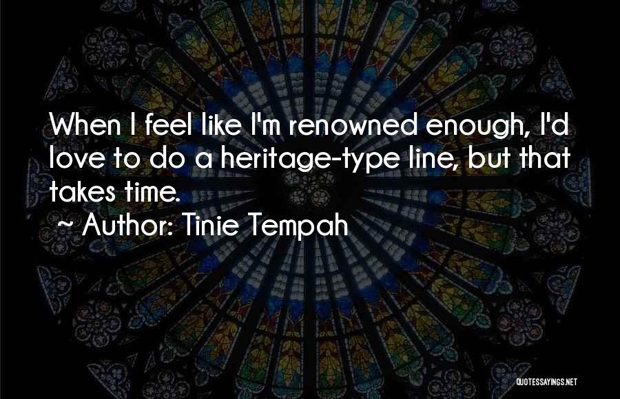 Tinie Tempah Quotes: When I Feel Like I'm Renowned Enough, I'd Love To Do A Heritage-type Line, But That Takes Time.