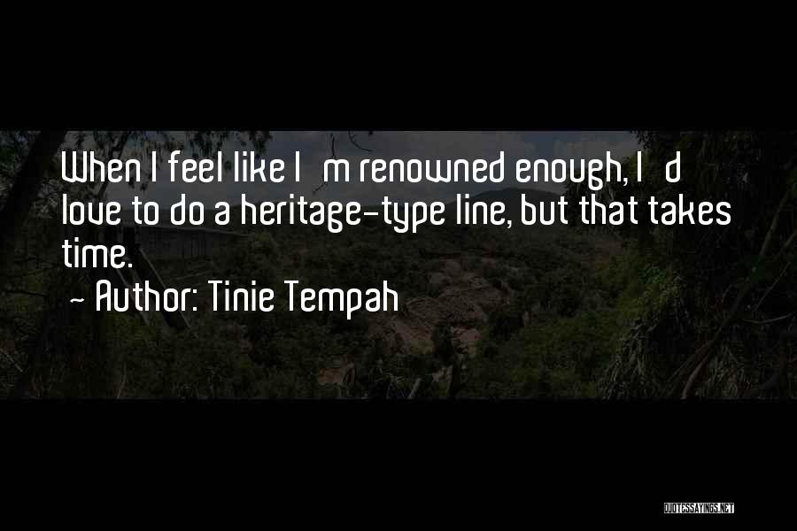 Tinie Tempah Quotes: When I Feel Like I'm Renowned Enough, I'd Love To Do A Heritage-type Line, But That Takes Time.