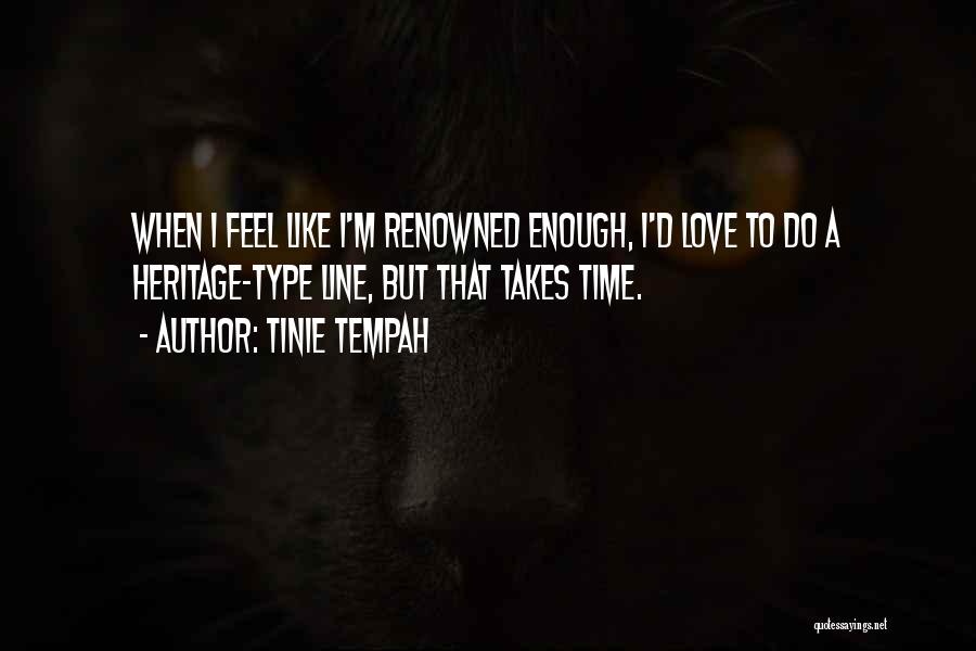 Tinie Tempah Quotes: When I Feel Like I'm Renowned Enough, I'd Love To Do A Heritage-type Line, But That Takes Time.