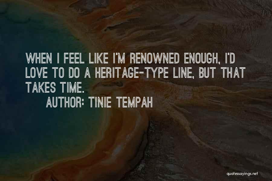 Tinie Tempah Quotes: When I Feel Like I'm Renowned Enough, I'd Love To Do A Heritage-type Line, But That Takes Time.