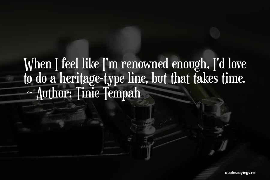 Tinie Tempah Quotes: When I Feel Like I'm Renowned Enough, I'd Love To Do A Heritage-type Line, But That Takes Time.