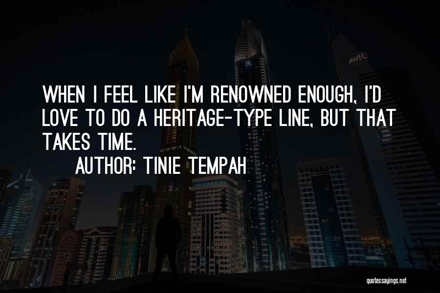 Tinie Tempah Quotes: When I Feel Like I'm Renowned Enough, I'd Love To Do A Heritage-type Line, But That Takes Time.