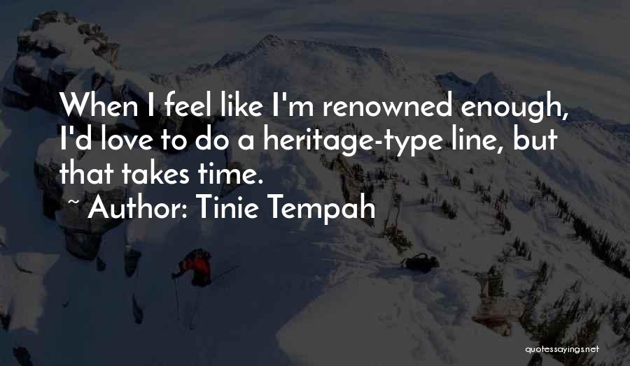 Tinie Tempah Quotes: When I Feel Like I'm Renowned Enough, I'd Love To Do A Heritage-type Line, But That Takes Time.