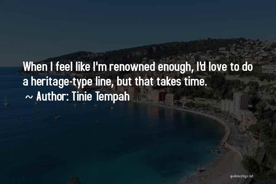 Tinie Tempah Quotes: When I Feel Like I'm Renowned Enough, I'd Love To Do A Heritage-type Line, But That Takes Time.