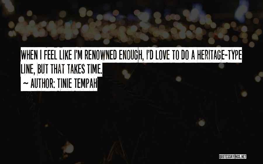 Tinie Tempah Quotes: When I Feel Like I'm Renowned Enough, I'd Love To Do A Heritage-type Line, But That Takes Time.