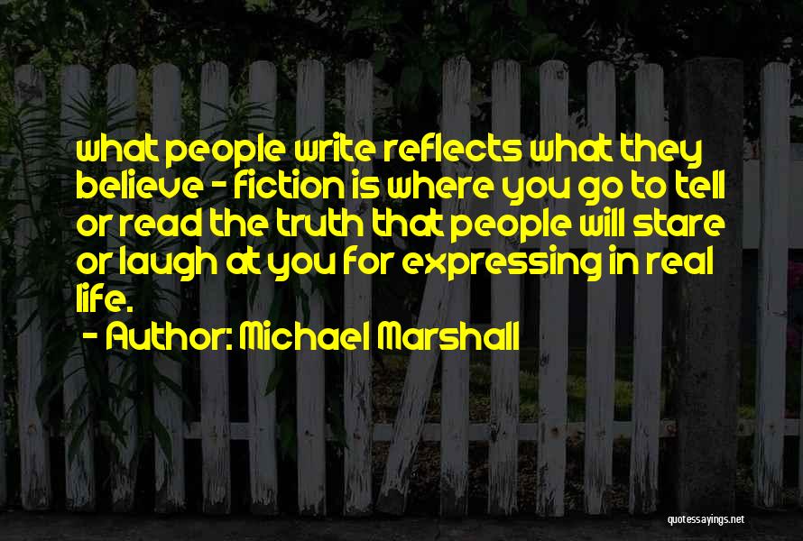 Michael Marshall Quotes: What People Write Reflects What They Believe - Fiction Is Where You Go To Tell Or Read The Truth That